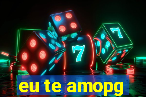 eu te amopg